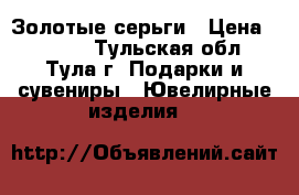 Золотые серьги › Цена ­ 4 000 - Тульская обл., Тула г. Подарки и сувениры » Ювелирные изделия   